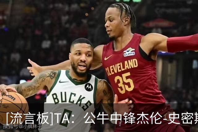 [流言板]TA：公牛中锋杰伦-史密斯是湖人的潜在交易目标